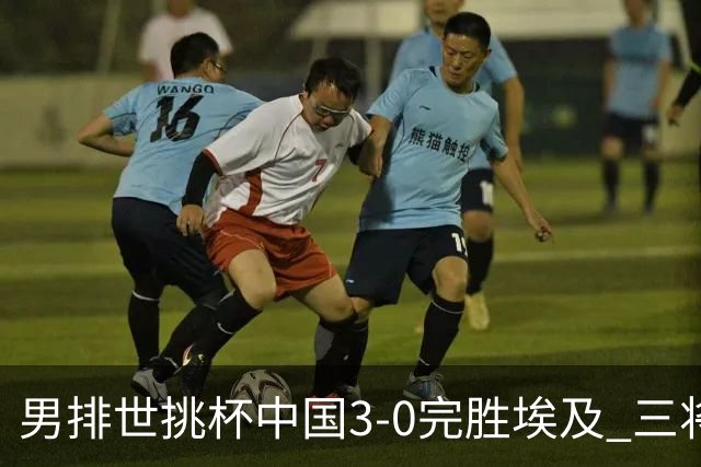 男排世挑杯中国3-0完胜埃及 三将上双率先进决赛